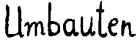 Umbauten